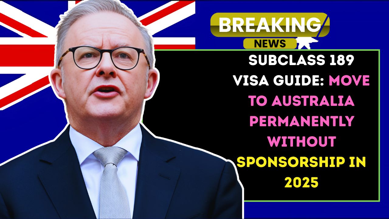 Subclass 189 Visa Guide: Move to Australia Permanently Without Sponsorship in 2025
